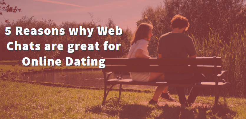5 Reasons why Web Chats are great for Online Dating